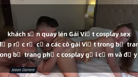khách sạn quay lén Gái Việt cosplay sexy: Tận hưởng vẻ đẹp rực rỡ của các cô gái Việt trong bộ trang phục cosplay gợi cảm và đầy lôi cuốn.