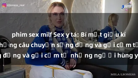 phim sex milf Sex y tá: Bí mật giấu kín trong bệnh viện, những câu chuyện sống động và gợi cảm từ những người hùng y tế