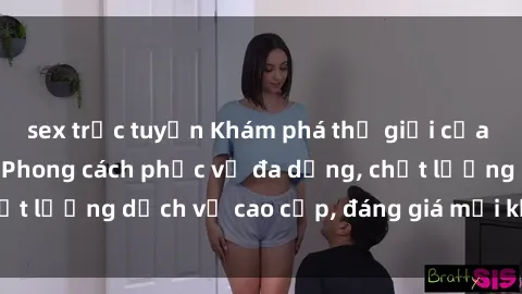sex trực tuyến Khám phá thế giới của gái gọi Việt Nam: Phong cách phục vụ đa dạng, chất lượng dịch vụ cao cấp, đáng giá mọi khoản chi phí